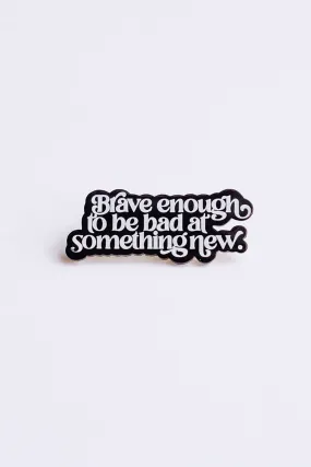 Brave Enough Enamel Pin, Motivational Quote Lapel Pin: Black/White